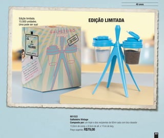 33
40 anos
33
801522
Galheteiro Vintage
Composto por: um tripé e dois recipientes de 60ml cada com bico dosador
13,8cm de comp. x 9,5cm de alt. x 17cm de larg.
Preço sugerido: R$79,00
EDIÇÃO LIMITADA
Edição limitada.
15.000 unidades.
Uma pode ser sua!
 