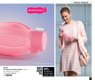 45
801387
Eco Tupper Garrafa Rosa Quartzo* - 500ml
7,4cm de diâm. x 21cm de alt.
Preço sugerido: R$39,00
Por: R$29,00
25%
de desconto na
Eco Tupper Rosa
Quartzo - 500ml
DES
CON
TO
500ML
Armazenar - Refrigerador
*Eco Tupper Garrafa não vai ao freezer
 