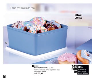 46
Estão nas cores do ano!
1
801512
Basic Line Azul Serenity - 2,5 Litros
19,9cm de comp. x 21,3cm de larg. x 9,5cm de alt.
Preço sugerido: R$49,00
Por: R$35,00
1
28%
de desconto na
Basic Line Azul
Serenity - 2,5 Litros
DES
CON
TO
NOVAS
CORES
 