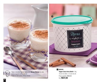 6
Veja a receita deste delicioso Arroz Doce no site:
www.tupperware.com.br
Palavra de busca: Arroz Doce
800494
Tupper Caixa Arroz Bistrô - 2kg
18,2cm de diâm. x 13,3cm de alt.
Preço sugerido: R$64,00
Por: R$47,00
1
1
 