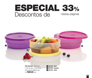 ESPECIAL 33%
Descontos de nestas páginas
3
2
1
Pote Dinâmico - 400ml cada
14,9cm de diâm. x 5,2cm de alt.
Preço sugerido: R$30,00 cada
Por: R$20,00cada
801594 - Roxo1
801593 - Rosa3
801595 - Amarelo2
63
 