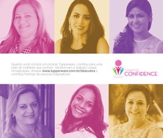 70
Quando você compra um produto Tupperware, contribui para uma
rede de mulheres que sonham, transformam e realizam coisas
inimagináveis. Acesse www.tupperware.com.br/descubra e
conheça histórias de pessoas inspiradoras.
 