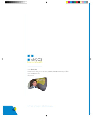 Autor: Mario Chao 
Director Global de la práctica de salud de everis y ehCOS Chief Strategic Officer 
mario.chao@everis.com 
@mariochao 
WHITE PAPER - SEPTIEMBRE 2014 / © 2014 EVERIS SPAIN, S.L.U. 
 
