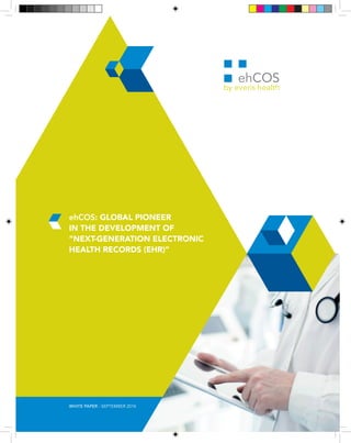 ehCOS: GLOBAL PIONEER 
IN THE DEVELOPMENT OF 
“NEXT-GENERATION ELECTRONIC 
HEALTH RECORDS (EHR)” 
WHITE PAPER - SEPTEMBER 2014 
 