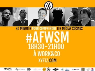 45 MINUTES POUR COMPRENDRE LES MÉDIAS SOCIAUX 
WAYTA 
#AFWSM 
18H30-21H00 
À WORK&CO 
XYETZ.COM 
 