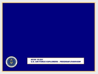 AFXH 10-201
U.S. AIR FORCE EXPLORERS - PROGRAM OVERVIEW
 