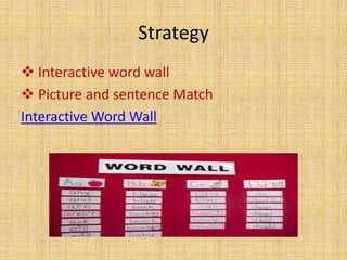 Strategy
 Interactive word wall
 Picture and sentence Match
Interactive Word Wall
 