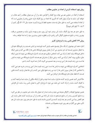 76
)‫نیاز‬ ‫کافه‬ ‫رایگان‬ ‫آگهی‬ ‫درج‬ ‫(سایت‬ ‫دهید‬ ‫قرار‬ ‫خودتان‬ ‫وبالگ‬ ‫یا‬ ‫سایت‬ ‫در‬ ‫منبع‬ ‫ذکر‬ ‫با‬ ‫را‬ ‫مقاله‬ ‫این‬ ‫توانید‬ ‫می‬ ‫شما‬
:‫نهم‬ ‫روش‬‫مطالب‬ ‫عناوین‬ ‫در‬ ‫اعداد‬ ‫از‬ ‫کردن‬ ‫استفاده‬
‫عنوان‬ ‫سو‬ ‫آن‬ ‫از‬ ‫و‬ ‫دهد‬ ‫افزایش‬ ‫را‬ ‫کلیک‬ ‫نرخ‬ ‫تواند‬ ‫می‬ ‫هم‬ ‫عناوین‬ ‫در‬ ‫اعداد‬ ‫از‬ ‫استفاده‬‫تر‬ ‫جذاب‬ ‫هم‬ ‫را‬ ‫مطالب‬
.‫کرد‬ ‫خواهد‬‫که‬ ‫است‬ ‫عناوینی‬ ‫از‬ ‫زیادتر‬ ‫خیلی‬ ‫دارند‬ ‫کلیک‬ ‫نرخ‬ ‫در‬ ‫اعداد‬ ‫که‬ ‫تأثیری‬ ‫که‬ ‫گفت‬ ‫بتوان‬ ‫جرأت‬ ‫به‬ ‫شاید‬
‫مثال‬ ‫طور‬ ‫به‬ .‫کنند‬ ‫نمی‬ ‫استفاده‬ ‫اعداد‬ ‫از‬‫فقط‬ ‫محدود‬ ‫مدت‬ ‫(به‬5‫سال‬ ‫جدید‬ ‫(آپدیت‬ ،)‫روز‬2019،)]‫از‬ ‫کمتر‬ ‫در‬
3‫ماه‬20‫شوید‬ ‫الغر‬ ‫کیلو‬[
‫حتم‬ ‫طور‬ ‫به‬‫دریافت‬ ‫همچنین‬ ‫و‬ ‫سایت‬ ‫سازی‬ ‫بهینه‬ ‫و‬ ‫سئو‬ ‫روی‬ ‫این‬ ‫شود‬ ‫بیشتر‬ ‫تان‬ ‫سایت‬ ‫کلیک‬ ‫نرخ‬ ‫چه‬ ‫هر‬
.‫رساند‬ ‫خواهد‬ ‫شما‬ ‫به‬ ‫را‬ ‫سود‬ ‫بیشترین‬ ‫یقین‬ ‫به‬ ‫قطع‬ ‫و‬ ‫دارد‬ ‫زیادی‬ ‫تأثیر‬ ‫گوگل‬ ‫جستجوی‬ ‫نتایج‬ ‫در‬ ‫رتبه‬ ‫بهترین‬
‫روش‬77:‫کاربر‬ ‫فرار‬ ‫نرخ‬ ‫یا‬ ‫ریت‬ ‫بانس‬ ‫کاهش‬
‫ت‬ ‫مثال‬ ‫یک‬ ‫با‬ ‫را‬ ‫موضوع‬ ‫این‬ ‫دهید‬ ‫اجازه‬‫کنید‬ ‫فرض‬ .‫دهیم‬ ‫وضیح‬‫خودتان‬ ‫فروشگاه‬ ‫در‬ ‫و‬ ‫هستید‬ ‫لباس‬ ‫ی‬ ‫فروشنده‬
‫اینکه‬ ‫بدون‬ ‫و‬ ‫کند‬ ‫می‬ ‫نگاه‬ ‫را‬ ‫ها‬ ‫لباس‬ ‫فروشگاه‬ ‫بیرون‬ ‫همان‬ ‫از‬ ‫آید‬ ‫می‬ ‫مشتری‬ ‫هر‬ .‫اید‬ ‫نشسته‬ ‫مشتری‬ ‫انتظار‬ ‫به‬
‫ا‬ ‫بدون‬ ‫اما‬ ‫شوند‬ ‫می‬ ‫فروشگاه‬ ‫وارد‬ ‫که‬ ‫هستند‬ ‫هم‬ ‫دیگری‬ ‫اشخاص‬ .‫کند‬ ‫می‬ ‫ترک‬ ‫را‬ ‫آنجا‬ ‫بیاید‬ ‫فروشگاه‬ ‫داخل‬‫ینکه‬
‫شوند‬ ‫می‬ ‫فروشگاه‬ ‫وارد‬ ‫که‬ ‫هستند‬ ‫هم‬ ‫مشتریان‬ ‫از‬ ‫دیگر‬ ‫برخی‬ .‫کنند‬ ‫می‬ ‫ترک‬ ‫را‬ ‫آنجا‬ ‫بروند‬ ‫دیگری‬ ‫جای‬‫لباس‬ ‫به‬
.‫خیر‬ ‫یا‬ ‫کنند‬ ‫خرید‬ ‫شما‬ ‫از‬ ‫که‬ ‫گیرند‬ ‫می‬ ‫تصمیم‬ ‫بعد‬ ‫و‬ ‫پرسند‬ ‫می‬ ‫را‬ ‫ها‬ ‫قیمت‬ ،‫زنند‬ ‫می‬ ‫دست‬ ‫ها‬
‫را‬ ‫ها‬ ‫قیمت‬ ،‫زنند‬ ‫نمی‬ ‫دست‬ ‫ها‬ ‫لباس‬ ‫به‬ ،‫شوند‬ ‫می‬ ‫فروشگاه‬ ‫وارد‬ ‫که‬ ‫اشخاصی‬‫هم‬ ‫خرید‬ ‫و‬ ‫پرسند‬ ‫نمی‬‫کنند‬ ‫نمی‬
‫را‬ ‫ها‬ ‫لباس‬ ‫بیرون‬ ‫همان‬ ‫از‬ ‫که‬ ‫اشخاصی‬ ‫با‬‫هایی‬ ‫کننده‬ ‫بازدید‬ ‫همان‬ ‫ها‬ ‫این‬ ‫و‬ ‫کنند‬ ‫نمی‬ ‫فرقی‬ ‫هیچ‬ ‫زنند‬ ‫می‬ ‫دید‬
.‫کنند‬ ‫می‬ ‫برانداز‬ ‫را‬ ‫ها‬ ‫فروشگاه‬ ‫و‬ ‫ها‬ ‫مغازه‬ ‫فقط‬ ‫که‬ ‫هستند‬
‫و‬ ‫شوند‬ ‫شما‬ ‫سایت‬ ‫وارد‬ ‫ها‬ ‫کننده‬ ‫بازدید‬ ‫همین‬ ‫کنید‬ ‫فرض‬ ‫حاال‬‫مک‬ ‫اینکه‬ ‫از‬ ‫قبل‬‫مراجعه‬ ‫شما‬ ‫سایت‬ ‫از‬ ‫انی‬‫و‬ ‫کنند‬
‫کلیک‬ ‫یا‬‫کنند‬‫کنند‬ ‫ترک‬ ‫را‬ ‫سایت‬ ،‫تان‬ ‫سایت‬ ‫ریت‬ ‫بانس‬ ‫همان‬ ‫یا‬ ‫کاربر‬ ‫فرار‬ ‫نرخ‬ ‫تا‬ ‫شود‬ ‫می‬ ‫باعث‬ ‫این‬ .‫افزایش‬
.‫کند‬ ‫پیدا‬
‫گیرد‬ ‫می‬ ‫نظر‬ ‫در‬ ‫محبوب‬ ‫غیر‬ ‫سایت‬ ‫یک‬ ‫عنوان‬ ‫به‬ ‫را‬ ‫شما‬ ‫سایت‬ ‫و‬ ‫شود‬ ‫می‬ ‫متوجه‬ ‫گوگل‬ ‫را‬ ‫کوچک‬ ‫موضوع‬ ‫همین‬
‫و‬‫را‬ ‫رتبه‬ ‫کمترین‬ ‫طبع‬ ‫به‬‫تان‬ ‫سایت‬ ‫های‬ ‫کننده‬ ‫بازدید‬ ‫سو‬ ‫آن‬ ‫از‬ ‫و‬ ‫دهد‬ ‫می‬ ‫ارائه‬ ‫تان‬ ‫سایت‬ ‫به‬ ‫جستجو‬ ‫نتایج‬ ‫در‬
‫کنند‬ ‫می‬ ‫پیدا‬ ‫کاهش‬ ‫هم‬‫هم‬ ‫حتم‬ ‫طور‬ ‫به‬ ‫باشید‬ ‫داشته‬ ‫کمتری‬ ‫ی‬ ‫کننده‬ ‫بازدید‬ ‫چه‬ ‫هر‬ ‫و‬‫هم‬ ‫تان‬ ‫سایت‬ ‫سئو‬ ‫روی‬
‫گذارد‬ ‫می‬ ‫منفی‬ ‫تأثیر‬‫روی‬ ‫هم‬ ‫و‬‫خدمات‬ ‫و‬ ‫محصوالت‬ ‫خرید‬.
 