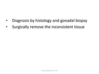 • Diagnosis by histology and gonadal biopsy
• Surgically remove the inconsistent tissue
www.dnbpediatrics.com
 