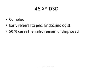 46 XY DSD
• Complex
• Early referral to ped. Endocrinologist
• 50 % cases then also remain undiagnosed
www.dnbpediatrics.com
 