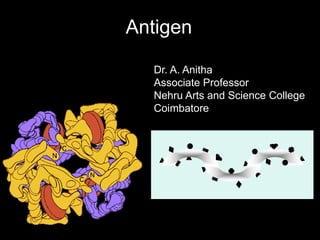 Antigen
Dr. A. Anitha
Associate Professor
Nehru Arts and Science College
Coimbatore
 