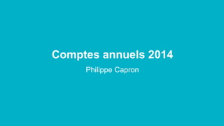 Comptes annuels 2014
Philippe Capron
 