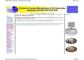 Rapid Thermal Annealing - Heatpulse 610 I Upgrade                                                                                                                                                         Page 1 of 2




                                                                        Home | Parts | Service | RTA RTP RTO RTN Articles | Contact Us | Site Map
                          AccuThermo AW 410 | AccuThermo AW 610 | AccuThermo AW 810 | AccuThermo AW 820 | AccuThermo AW 830 | AccuThermo AW 610V | AccuThermo AW 820V | AccuThermo AW 860V

  Home
                              AG Associates Heatpulse 610I Upgrade Service
  Equipment
  AccuThermo AW 410           Please e-mail (  ) us for detail information on our professional upgrade solution for your used Heatpulse 610I RTP System. Please do not let other
  AccuThermo AW 610           non-profession and laypeople downgrade the used system.
  AccuThermo AW 810
  AccuThermo AW 820
  AccuThermo AW 830           AG Associates Heatpulse is one of the most famous RTP equipment manufacturers. Many Integrated Chip companies, R&D centers, Institutes all over the world have been using
  AccuThermo AW 610V          AG Heatpulse Systems. We are the exclusive licensed manufacturer of AG Associates Heatpulse 610 Rapid Thermal Processor.
  AccuThermo AW 820V
  AccuThermo AW 860V
  Parts
  Heatpulse 210 Spare Parts   We also provide spare parts and professional technical service and support for AG Associates Heatpulse 210, Heatpulse 410, Minipulse 310, Heatpulse 610,
  Heatpulse210 Manual
  Minipulse 310 Spare Parts   Heatpulse 610 I desktop manual Rapid Thermal Annealing systems for end users all over the world. Please e-mail (                ) us for more information.
  Minipulse310 Manual
  Heatpulse 410 Spare Parts
  Heatpulse410 Manual
  Heatpulse 610 Spare Parts
  Heatpulse610 Manual
  Heatoulse 610 I Spare
  Parts
  Heatpulse610I Manual
  Service
  Heatpulse 210 Service
  Heatpulse210
  Refurbishment
  Heatpulse210 Upgrade
  Minipulse 310 Service
  Minipulse310
  Refurbishment
  Minipulse 310 RTA
  Upgrade
  Heatpulse 410 Service
  Heatpulse 410
  Refurbishment
  AG Associates
  Heatpulse410 Upgrade
  Heatpulse 610 Service
  Heatpulse610
  Refurbishment
  AG 610 Rapid Thermal
  Process Upgrate
  Heatpulse 610 I Service
  Heatpulse610I
  Refurbishment
  AG 610I Rapid Thermal
  Anneal Upgrade
  RTA RTP RTO RTN
  Articles
  Rapid Thermal Process
  Atmospheric Rapid
  Thermal Processors
  Vacuum Rapid Thermal
  Processors
  Why not sell used




http://www.ag-rtp.com/ag-610i-rapid-thermal-anneal-upgrade.htm                                                                                                                                            12/16/2012
 