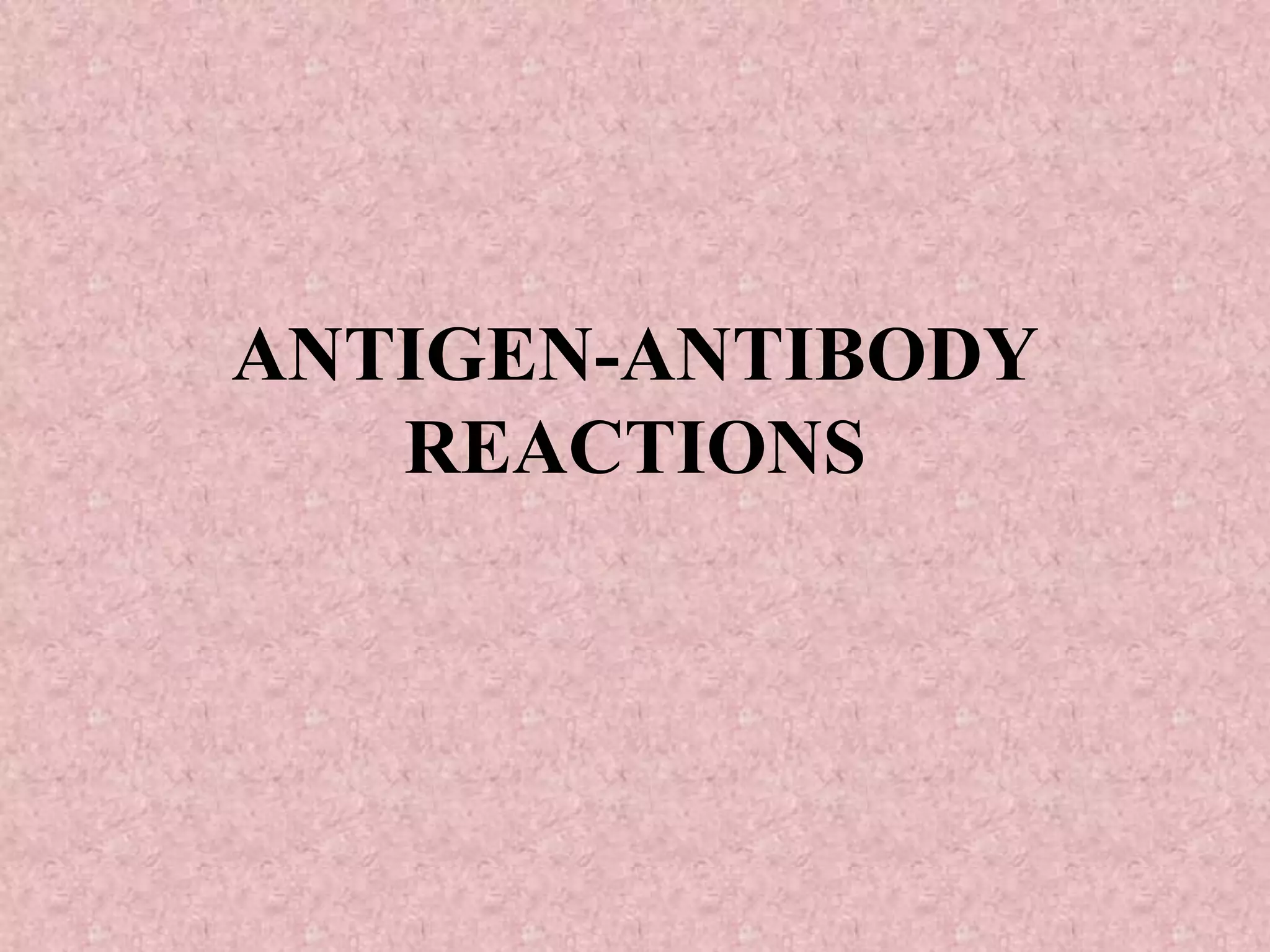 ANTIGEN-ANTIBODY
REACTIONS
 