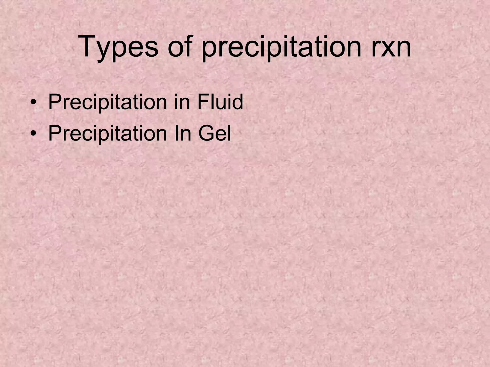 Types of precipitation rxn
• Precipitation in Fluid
• Precipitation In Gel
 
