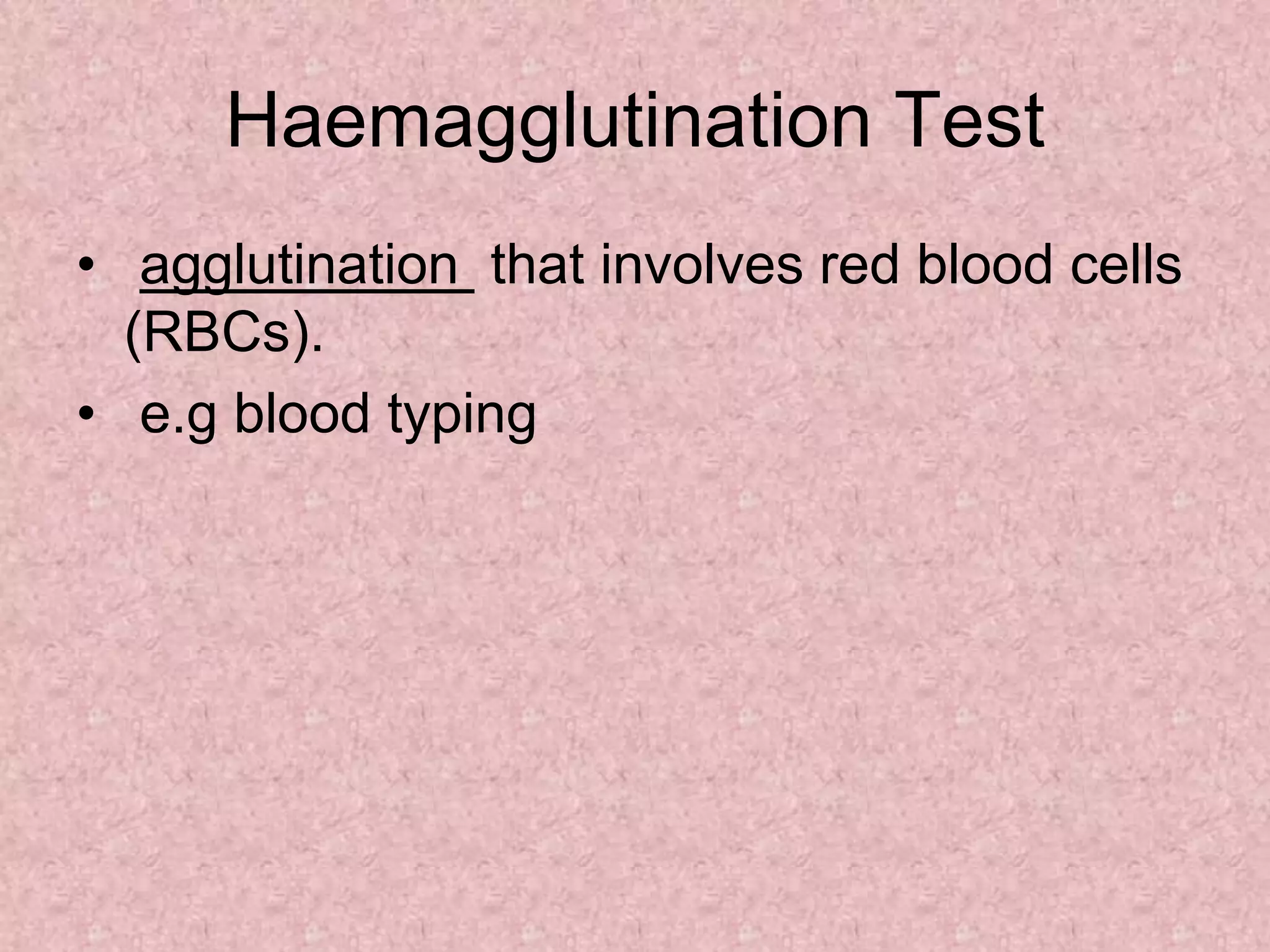 Haemagglutination Test
• agglutination that involves red blood cells
(RBCs).
• e.g blood typing
 