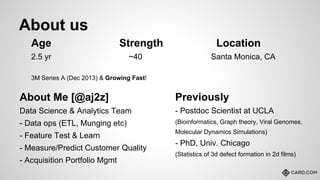 About Me [@aj2z]
Data Science & Analytics Team
- Data ops (ETL, Munging etc)
- Feature Test & Learn
- Measure/Predict Cust...