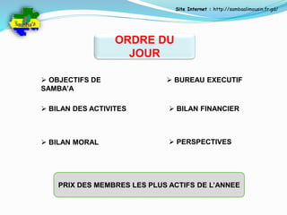  OBJECTIFS DE 
SAMBA’A 
 BILAN DES ACTIVITES 
Site Internet : http://sambaalimousin.fr.gd/ 
ORDRE DU 
JOUR 
 BILAN MORA...
