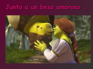 Junto a un beso amoroso .. 
