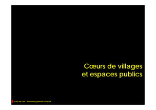 Cœurs de villages
                                              et espaces publics


CAUE de l’Ain - Assemblée générale 17/06/09
 