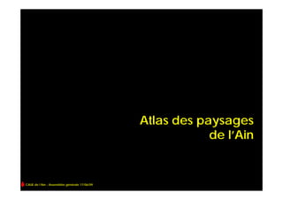 Atlas des paysages
                                                          de l’Ain


CAUE de l’Ain - Assemblée générale 17/06/09
 