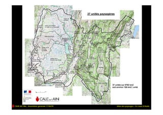 37 unités paysagères




                                                                37 unités sur 5762 km2
                                                                soit environ 156 km2 / unité




CAUE de l’Ain - Assemblée générale 17/06/09                          Atlas des paysages – En cours d’étude
 