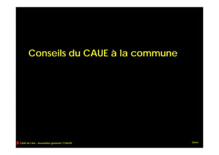 Conseils du CAUE à la commune




CAUE de l’Ain – Assemblée générale 17/06/09   Drom
 