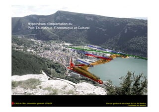 Hypothèses d’implantation du
                  Pôle Touristique, Economique et Culturel




© CAUE de l’AIN




 CAUE de l’Ain - Assemblée générale 17/06/09                 Plan de gestion du site classé du Lac de Nantua
                                                                                        Commune de Nantua
 
