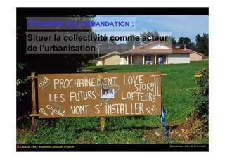 TROISIÈME RECOMMANDATION :
     Situer la collectivité comme acteur
     de l’urbanisation




CAUE de l’Ain – Assemblée générale 17/06/09   Marsonnas : Clos de la Prévoté
 