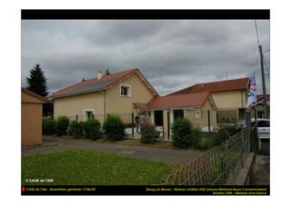 CAUE de l’Ain - Assemblée générale 17/06/09   Bourg-en-Bresse – Maison certifiée HQE (niveau Bâtiment Basse Consommation)
                                                                                         Société CIPA – Maisons d’en France
 