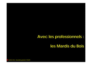 Avec les professionnels :

                                                    les Mardis du Bois


CAUE de l’Ain - Assemblée générale 17/06/09
 