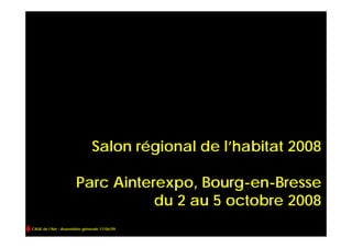 Salon régional de l’habitat 2008

                      Parc Ainterexpo, Bourg-en-Bresse
                                 du 2 au 5 octobre 2008
CAUE de l’Ain - Assemblée générale 17/06/09
 
