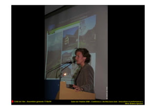 CAUE de l’Ain – Assemblée générale 17/06/09   Salon de l’Habitat 2008 – Conférence « Architectures-bois : innovations et performances »
                                                                                                                  Mme Andréa Spöcker
 