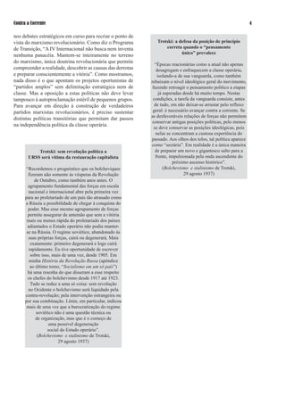 Contra a Corrente                                                                                                

nos debates estratégicos em curso para recriar o ponto de
vista do marxismo revolucionário. Como diz o Programa          Trotski: a defesa da posição de princípio
de Transição, “A IV Internacional não busca nem inventa            correta quando o “pensamento
                                                                           único” prevalece
nenhuma panacéia. Mantem-se inteiramente no terreno
do marxismo, única doutrina revolucionária que permite
                                                               “Épocas reacionárias como a atual não apenas
compreender a realidade, descobrir as causas das derrotas       desagregam e enfraquecem a classe operária,
e preparar conscientemente a vitória”. Como mostramos,          isolando-a de sua vanguarda, como também
nada disso é o que apontam os projetos oportunistas de      rebaixam o nível ideológico geral do movimento,
“partidos amplos” sem delimitação estratégica nem de         fazendo retroagir o pensamento político a etapas
classe. Mas a oposição a estas políticas não deve levar          já superadas desde há muito tempo. Nestas
tampouco à autoproclamação estéril de pequenos grupos.       condições, a tarefa da vanguarda consiste, antes
Para avançar em direção à construção de verdadeiros           de tudo, em não deixar-se arrastar pelo refluxo
partidos marxistas revolucionários, é preciso sustentar      geral: é necessário avançar contra a corrente. Se
                                                            as desfavoráveis relações de forças não permitem
distintas políticas transitórias que permitam dar passos
                                                             conservar antigas posições políticas, pelo menos
na independência política da classe operária.
                                                              se deve conservar as posições ideológicas, pois
                                                               nelas se concentram a custosa experiência do
                                                            passado. Aos olhos dos tolos, tal política aparece
                                                            como “sectária”. Em realidade é a única maneira
           Trotski: sem revolução política a                   de preparar um novo e gigantesco salto para a
       URSS será vítima da restauração capitalista             frente, impulsionada pela onda ascendente do
                                                                         próximo ascenso histórico”.
       “Recordemos o prognóstico que os bolcheviques                (Bolchevismo e stalinismo de Trotski,
        fizeram não somente às vésperas da Revolução                          9 agosto 97)
           de Outubro, como também anos antes. O
        agrupamento fundamental das forças em escala
        nacional e internacional abre pela primeira vez
      para ao proletariado de um país tão atrasado como
      a Rússia a possibilidade de chegar à conquista do
        poder. Mas esse mesmo agrupamento de forças
        permite assegurar de antemão que sem a vitória
       mais ou menos rápida do proletariado dos países
       adiantados o Estado operário não podia manter-
       se na Rússia. O regime soviético, abandonado às
        suas próprias forças, cairá ou degenerará. Mais
         exatamente: primeiro degenerará e logo cairá
        rapidamente. Eu tive oportunidade de escrever
         sobre isso, mais de uma vez, desde 905. Em
        minha História da Revolução Russa (apêndice
         ao último tomo, “Socialismo em um só país”)
        há uma resenha do que disseram a esse respeito
        os chefes do bolchevismo desde 97 até 9.
         Tudo se reduz a uma só coisa: sem revolução
        no Ocidente o bolchevismo será liquidado pela
      contra-revolução; pela intervenção estrangeira ou
      por sua combinação. Lênin, em particular, indicou
       mais de uma vez que a burocratização do regime
            soviético não é uma questão técnica ou
            de organização, mas que é o começo de
                   uma possível degeneração
                  social do Estado operário”.
             (Bolchevismo e stalinismo de Trotski,
                        9 agosto 97)
 