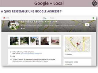 Google + Local
A QUOI RESSEMBLE UNE GOOGLE ADRESSE ?
 