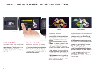 Focus Assist Functions
A wide variety of Focus Assist functions
support quick and accurate manual focusing.
• Expand: Visibility can be enhanced by
expanding the display of any desired part of
the screen.*
* The part to be expanded is designated by touching the
screen.
• Peaking: The contours of subjects in focus
are colored for display emphasis.
• One-Push AF: This function temporarily
activates Auto Focus when shooting in Manual
mode.
• Focus Transition: The focus can be shifted
to a preset focus position (focal distance) with
a single touch. Up to three focus positions can
be preset.
• Area Function: Auto Focus is activated for
a subject that is touched on the LCD panel. In
addition to focusing, changes can be made to
Auto Iris and Brightness Display.
LCD/EVF Displays That Assist Shooting
• Waveform and Vectorscope Display: WAVE
(Waveform) and VECTOR (Vectorscope) can
be easily displayed on a subscreen of the LCD
monitor.
• Level Gauge: Horizontal or vertical tilting of
the camcorder can be checked on the LCD and
viewfinder.
• ZEBRA: Two zebra patterns are integrated,
from 50% to 105% in 5% steps.
• Marker (Y Level): The brightness level in the
center of the screen is displayed in percentage.
• A Safety Zone Marker and Center Marker can
be displayed.
• Picture Quality Settings: Detail, Skintone,
Chroma Level, Chroma Phase, Color
Correction, Master pedestal level, Gamma and
Knee can be set.
	
High-Quality OLED EVF
The viewfinder features a high-resolution OLED
display (approximately 2,360,000 dots, with an
image display area of approximately 1,770,000
dots) for excellent color reproduction.
The EVF provides the ability to critically focus
even in 4K.
4.3-type Touch Panel LCD
The integrated, large-screen, high-resolution
(approximately 2,760,000-dot) 4.3-type LCD
HD monitor provides easy viewing for previews
and focusing. Equipped with a touch panel, it
allows use of area functions, such as Touch
Focus, and enables an Icon Touch function for
various settings and operations.
Flexible Operations That Assist Professional Camera Work
Peaking WAVE (Waveform)
* picture simulated
* picture simulated
9
 