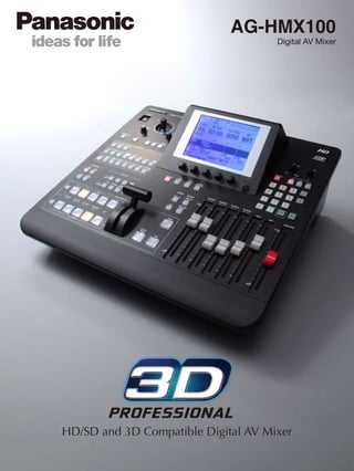 AG-HMX100
Digital AV Mixer
HD/SD and 3D Compatible Digital AV Mixer
 