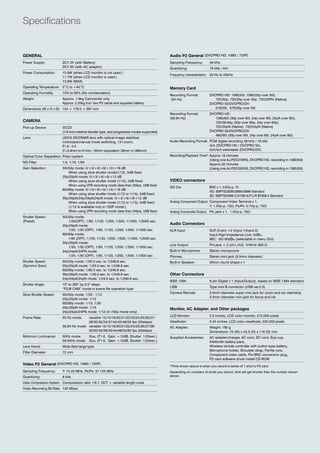 Specifications


GENERAL                                                                                        Audio P2 General (dvCPro hd, 1080i / 720P)
Power Supply:            dC7.2v (with Battery)                                                 Sampling Frequency:       48 khz
                         dC7.9v (with aC adaptor)                                              Quantizing:               16 bits / 4ch
Power Consumption:       10.9W (when LCD monitor is not used.)
                                                                                               Frequency characteristics: 20 hz to 20khz
                         11.7W (when LCD monitor is used.)
                         13.8W (MaX)
Operating Temperature: 0˚C to +40˚C                                                            Memory Card
operating humidity:      10% to 85% (no condensation)
                                                                                               recording Format:         dvCPro hd: 1080/50i, 1080/25p over 50i),
Weight:                  approx. 1.9kg Camcorder only                                          (50 hz)                      720/50p, 720/25p over 50p, 720/25Pn (native)
                         approx. 2.25kg incl. two P2 cards and supplied battery                                          dvCPro 50/dvCPro/dv:
dimensions (W x h x d): 154 × 179.5 × 397 mm                                                                                576/50i, 576/25p over 50i
                                                                                               recording Format:         dvCPro hd:
                                                                                               (59.94 hz)                   1080/60i (30p over 60i, 24p over 60i, 24pa over 60i),
CAMERA                                                                                                                      720/59.94p (30p over 60p, 24p over 60p),
Pick-up device:          3CCd                                                                                               720/30pn (native), 720/24pn (native)
                         (1/3-inch interline transfer type, and progressive modes supported)                             dvCPro 50/dvCPro/dv:
                                                                                                                            480/60i (30p over 60i, 24p over 60i, 24pa over 60i)
Lens:                    LEICA DICOMAR lens with optical image stabilizer,
                         motorized/manual mode switching, 13×zoom,                             audio recording Format: PCM digital recording 48 khz / 16 bits
                         F1.6 - 3.0                                                                                    4ch (dvCPro hd / dvCPro 50),
                         (f=3.9mm to 51mm / 35mm equivalent: 28mm ro 368mm)                                            2ch/4ch selectable (dvCPro/dv)
optical Color Separation: Prism system                                                         recording/Playback time*: approx.16 minutes
                                                                                                                         (Using one AJ-P2C016HG, DVCPRO HD, recording in 1080/50i)
nd Filter:               1/4, 1/16, 1/64
                                                                                                                         approx.32 minutes
gain Selection:          50i/50p mode: 0/+3/+6/+9/+12/+18 dB                                                             (Using one AJ-P2C032HG, DVCPRO HD, recording in 1080/50i)
                             When using slow shutter mode(1/12), 0dB fixed.
                         25p/25pn mode: 0/+3/+6/+9/+12 dB
                             When using slow shutter mode (1/12), 0dB fixed.                   VIDEO connectors
                             When using vFr recording mode (less than 25fps), 0dB fixed.
                                                                                               Sdi out:                  BnC x 1, 0.8vp-p, 75
                         60i/60p mode: 0/+3/+6/+9/+12/+18 dB
                                                                                                                         hd: SMPte292M/296M/299M Standard
                             When using slow shutter mode (1/12 or 1/15), 0dB fixed.
                                                                                                                         SD: SMPTE259M-C/272M-A/ITU-R.BT656-4 Standard
                         30p/30pn/24p/24pa/24pn mode: 0/+3/+6/+9/+12 dB
                             When using slow shutter mode (1/12 or 1/15), 0dB fixed.           analog Component output: Component video terminal x 1,
                             (1/12 is available only in 720P mode.)                                                     Y: 1.0Vp-p, 75Ω, PB/Pr: 0.7Vp-p, 75Ω
                             When using vFr recording mode (less than 24fps), 0dB fixed.       analog Composite output: Pin jack x 1, 1.0Vp-p, 75Ω
Shutter Speed:           50i/50p mode:
(Preset)                     1/50(oFF), 1/60, 1/120, 1/250, 1/500, 1/1000, 1/2000 sec.
                         25p/25pn mode:
                                                                                               Audio Connectors
                             1/25, 1/50 (oFF), 1/60, 1/120, 1/250, 1/500, 1/1000 sec           XLR Input:                XLR (3-pin) ×2 (Input 1/Input 2)
                         60i/60p mode:                                                                                   Input High-Impedance Line: 0dBu,
                             1/60 (oFF), 1/100, 1/120, 1/250, 1/500, 1/1000, 1/2000 sec.                                 MIC: -50/-60dBu (selectable in menu GUI)
                         30p/30pn mode:
                                                                                               Line Output:              Pin-jack × 2 (ch1,ch2) 316mV, 600 Ω
                             1/30, 1/50 (oFF), 1/60, 1/120, 1/250, 1/500, 1/1000 sec.
                         24p/24pa/24Pn mode:                                                   Built-in Microphone:      Stereo micropnone
                             1/24, 1/50 (oFF), 1/60, 1/120, 1/250, 1/500, 1/1000 sec           Phones:                   Stereo mini jack (3.5mm diameter)
Shutter Speed:           50i/50p mode: 1/50.0 sec. to 1/248.9 sec.                             Built-in Speaker:         20mm round shape x 1
(Synchro Scan)           25p/25pn mode: 1/25.0 sec. to 1/248.9 sec.
                         60i/60p mode: 1/60.0 sec. to 1/249.8 sec.
                         30p/30pn mode: 1/30.0 sec. to 1/249.8 sec.                            Other Connectors
                         24p/24pa/24pn mode: 1/24.0 sec. to 1/249.8 sec.
                                                                                               ieee 1394:                6-pin digital x 1 (input/output), based on ieee 1394 standard
Shutter angle:           10° to 360° by 0.5° steps
                                                                                               USB:                      Type mini B connector (USB ver.2.0)
                         “FILM CAM” mode in scene file operation type
                                                                                               Camera remote:            2.5mm diameter super mini jack for zoom and rec start/stop
Slow Shutter Speed:      50i/50p mode: 1/25, 1/12
                                                                                                                         3.5mm diameter mini jack for focus and iris
                         25p/25pn mode: 1/12
                         60i/60p mode: 1/15, 1/30
                         30p/30pn mode: 1/15                                                   Monitor, AC Adapter, and Other packages
                         24p/24pa/24Pn mode: 1/12 (in 720p mode only)
                                                                                               LCD Monitor:              3.5 inches, LCD color monitor, 210,000 pixels
Frame rate:              50 hz mode:    variable 12/15/18/20/21/22/23/24/25/26/27/
                                        28/30/32/34/37/42/45/48/50 fps (20steps)               Viewfinder:               0.44 inches, LCD color viewfinder, 235,000 pixels
                         59.94 hz mode: variable 12/15/18/20/21/22/24/25/26/27/28/             aC adapter:               Weight: 160 g
                                        30/32/34/36/40/44/48/54/60 fps (20steps)                                         dimensions: 70 (W) x 44.5 (h) x 116 (d) mm
Minimum Luminance:       50Hz mode:    3lux, (F1.6, Gain: +12dB, Shutter: 1/25sec.)            Supplied accessories:     aC adapter/charger, aC cord, dC cord, eye cup,
                         59.94hz mode: 3lux, (F1.6, gain: +12dB, Shutter: 1/24sec.)                                      5400mah battery pack,
Lens Hood:               Wide-field large type                                                                           Wireless remote controller with button-type battery,
                                                                                                                         Microphone holder, Shoulder strap, Ferrite core,
Filter diameter:         72 mm
                                                                                                                         Component video cable, Pin-BnC conversion plug,
                                                                                                                         P2 card software driver install Cd-roM
Video P2 General (dvCPro hd, 1080i / 720P)                                                     *time shown above is when you record a series of 1 shot to P2 card.
Sampling Frequency:      y: 74.25 Mhz, PB/Pr: 37.125 Mhz                                       depending on numbers of shots you record, time will get shorter than the number shown
Quantizing:              8 bits                                                                above.

video Compression System: Compression ratio 1/6.7, dCt + variable length code
video recording Bit rate: 100 Mbps
 