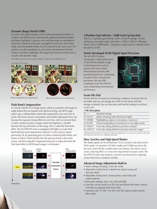 Dynamic Range Stretch (DRS)
In scenes with mixed contrast, such as when panning from indoors to                     3-Position Gain Selector / 24dB Gain-Up Function
outdoors, the DRS function automatically suppresses blocked shadows                     There is a 3-position gain selector, with L, M and H settings. To each
and blown highlights. A gamma curve and knee slope are estimated to                     setting you can assign a gain value from −3 dB to 12 dB, in 3 dB steps.
match the contrast of each pixel, and applied in real time. When dark,                  There is also a USER button –- just give it a quick touch to instantly boost
bright, and intermediate shades are all contained in the same scene, this               the gain by 24 dB.
produces excellent gradation for each shade and minimizes blocked
shadows and blown highlights. The images that result are enhanced by a                  Newly Developed 20 bit Digital Signal Processor
visually wide dynamic range.                                                            The AG-HPX370 series
*The DRS function does not operate in 1080/25p, 1080/24p or 1080/30p mode.              incorporates a high-performance
Simulation Showing                                                                      20 bit DSP that handles image
                                                                                        rendering processes such as
                                                                                        gamma and various detail
                                                                                        enhancement functions with
                                                                                        exceptional precision. Consuming
                                                                                        less power than conventional
                DRS OFF                                        DRS ON
                                                                                        processors, the new DSP
                                                                                        contributes to the AG-HPX370
                                                                                        series outstanding environmental
                                                                                        performance.

                                                                                        Scene File Dial
Blown highlights are suppressed.               Blocked shadows are suppressed.          Set this dial for an instant set of shooting conditions. Six preset files are
                                                                                        provided, and you can change any of the six file names and their
Flash Band Compensation                                                                 settings as desired. You can also store and load the settings to and from
In contrast with the CCD image sensor, which accumulates still images of                an SD card.
single frames that are exposed with identical timing, the MOS image                     • File Description
sensor uses a rolling shutter system that sequentially scans each line of               F1: —           Standard settings
pixels. This lowers power consumption and enables high-speed drive, but                 F2: FLUO. Indoor shooting under fluorescent lights
because the exposure timing differs for each line, when an external flash               F3: SPARK Highlighting subjects at receptions, events etc.
is used, it tends to produce images where the brightness is divided                     F4: B-STR       Enhanced gradations of luminance in low light scenes
between the top and bottom of the image. This is called the flash band                  F5: CINE V Cine-Like setting shifted to prioritize contrast*
effect. The AG-HPX370 series is equipped with highly accurate flash                     F6: CINE D Cine-Like setting shifted to prioritize dynamic range*
band detection and compensation software* on the camera’s signal                        *Selecting this file does not change the video recording format. If you want to switch to 25p, 24p
processing LSI. By generating pairs of frames containing flash bands, and               and 30p, you must do so as a separate procedure.

frames in which a flash extends from the previous frame to the entire
                                                                                        Slow, Synchro and High-Speed Shutter
screen, and then using the compensation process to adjust the level, the
                                                                                        The shutter speed can be set between 1/6.25 second on the slow end in
flash band effect of MOS-based imagers is eliminated.
                                                                                        50Hz mode (1/6 second in 59.94Hz mode) and 1/2000 second on the
               Mos                Output                                 After          fast end. Used with the variable frame rate function, this allows you to
               Image Senser       Image                                  Compensation
                                                                                        create a blurring effect or crystal-clear stop-motion of sports action. The
                                                                                        AG-HPX370 series also features a synchro scan function for capturing
                                                                                        screen shots from a computer monitor.
                                  1                                          1
                                                        Flash Band
                                                                                        Advanced Image Adjustments Built-In
                                                      Compensation
     Flash                                                                              • Matrix setting including a Cine-Like mode
                                  2
                                                         Process
                                                                             2          • Adjustable H detail level, V detail level, detail coring and
                                                                                          skin tone detail
                                                                                        • Adjustable chroma level, chroma phase, color temp and
                                                                                          master pedestal
                                  3                                          3
                                                                                        • Knee point settings: Auto, Low, Mid and High
Time Flow
                                                                                        • User files can be saved to an SD card and shared with other cameras.
                                                                                          User files are separate from Scene Files.
                                                                                        • 4-position (off, 1/4 ND, 1/16 ND, 1/64 ND) optical neutral density
                                                                                          filter wheel
 