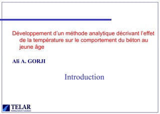 Développement d’un méthode analytique décrivant l’effet
de la température sur le comportement du béton au
jeune âge
Ali A. GORJI
Introduction
 