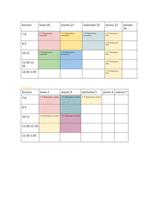horario

lunes 20

martes 21

miércoles 22

jueves 23

7-8

1 “A” Matematicas
ecuaciones

1 “C” Matematicas
ecuaciones

1 “E” Matematicas
ecuaciones

1 “A” Orientacion.
Plan

1 “B” Orientacion.
Plan

8-9
10-11

viernes
24

1 “B” Matematicas
ecuaciones

1 “D” Matematicas
ecuaciones

1 “C” Orientacion.
Plan

11:30-1230

1 “D” Orientacion.
Plan

12:30-1:30

1 “E” Orientacion.
Plan

MARZO
horario

lunes 3

martes 4

miércoles 5

7-8

1 “A” Matematicas Grafica

1 “C” Matematicas Grafica

1 “E” Matematicas Grafica

1 “B” Matematicas Grafica

1 “E” Matematicas Grafica

8-9
10-11
11:30-12-30
12:30-1:30

jueves 6 viernes 7

 