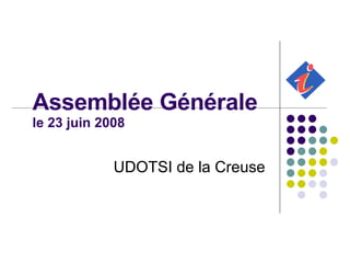 Assemblée Générale le 23 juin 2008 UDOTSI de la Creuse 