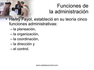 Funciones de la administración Henry Fayol, estableció en su teoría cinco funciones administrativas: la planeación, la organización, la coordinación, la dirección y el control. 