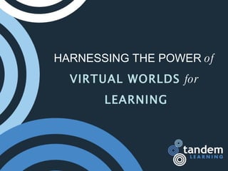 HARNESSING THE POWER  of VIRTUAL WORLDS  for LEARNING 