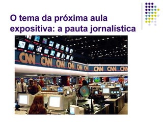 O tema da próxima aula expositiva: a pauta jornalística 