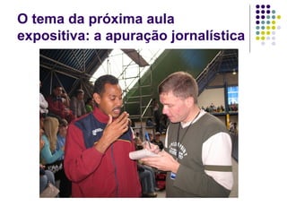 O tema da próxima aula expositiva: a apuração jornalística 