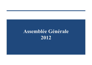 Assemblée Générale
      2012
 