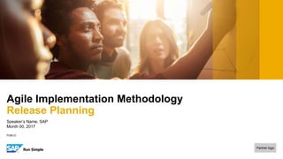 PUBLIC
Speaker’s Name, SAP
Month 00, 2017
Agile Implementation Methodology
Release Planning
Partner logo
 