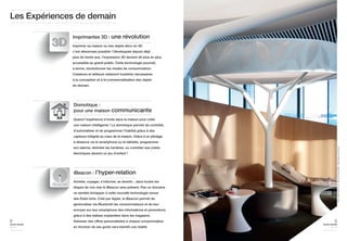 Les Expériences de demain 
Imprimer sa maison ou ses objets déco en 3D 
c’est désormais possible ! Développée depuis déjà 
plus de trente ans, l’impression 3D devient de plus en plus 
accessible au grand public. Cette technologie pourrait, 
à terme, révolutionner les modes de consommation. 
Créateurs et éditeurs resteront toutefois nécessaires 
à la conception et à la commercialisation des objets 
de demain. 
8 
home trends 
journal 
september issue 2014 
Imprimantes 3D : une révolution 
Domotique : 
pour une maison communicante 
Quand l’expérience s’invite dans la maison pour créer 
une maison intelligente ! La domotique permet de contrôler, 
d'automatiser et de programmer l’habitat grâce à des 
capteurs intégrés au coeur de la maison. Grâce à un pilotage 
à distance via le smartphone ou la tablette, programmer 
son alarme, éteindre les lumières, ou contrôler ses volets 
électriques devient un jeu d’enfant ! 
iBeacon : l’hyper-relation 
Acheter, voyager, s’informer, se divertir... dans toutes les 
étapes de nos vies le iBeacon sera présent. Pas un domaine 
ne semble échapper à cette nouvelle technologie venue 
des Etats-Unis. Créé par Apple, le iBeacon permet de 
géolocaliser via Bluetooth les consommateurs et de leur 
envoyer sur leur smartphone des informations et promotions 
grâce à des balises implantées dans les magasins. 
Adresser des offres personalisées à chaque consommateur 
en fonction de ses goûts sera bientôt une réalité. 
9 
home trends 
journal 
september issue 2014 
Vivre Côté Paris N° 33 / Photo Nicolas Millet / Reportage Julie Daurel 
 