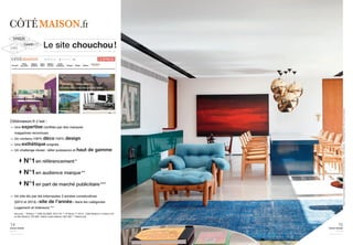Maison Française Magazine N° 4 / Photo Denilson Machado - MCA Estudio - Photodepartment / Par Lily de Champris 
15 
home trends 
journal 
september issue 2014 
Côtémaison.fr c’est : 
— Une expertise certifiée par des marques 
magazines reconnues 
— Un contenu 100% déco 100% design 
— Une esthétique soignée 
— Un challenge réussi : allier puissance et haut de gamme 
N°1en référencement* 
N°1en audience marque** 
N°1en part de marché publicitaire*** 
— Un site élu par les internautes 2 années consécutives 
(2012 et 2013) «site de l’année» dans les catégories 
Logement et Intérieurs *** 
Sources : * Éditeur ** ONE GLOBAL 2014 V2 *** IP Bruts T1 2014 : Côté Maison 2 millions CA 
vs Elle Maison 756 000 / Marie Claire Maison 384 000 *** MetrixLab 
14 
home trends 
journal 
september issue 2014 
Le site chouchou! 
 